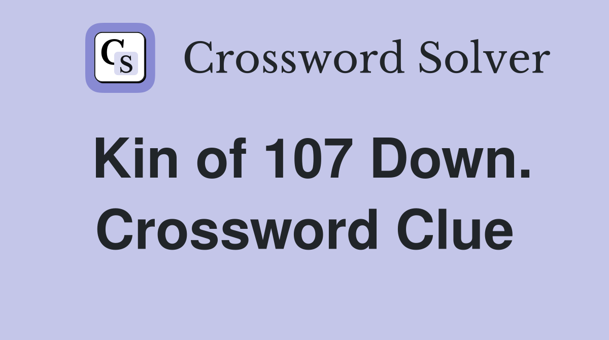 Kin of 107 Down. Crossword Clue