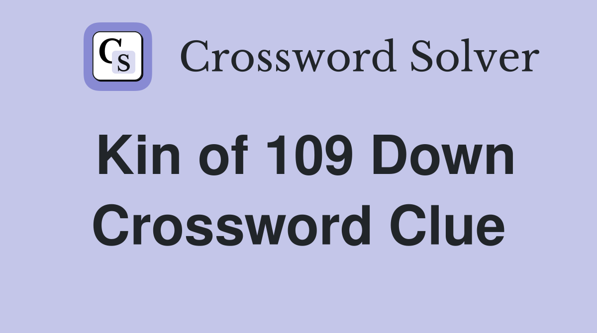 Kin of 109 Down Crossword Clue