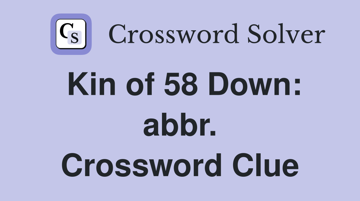 Kin of 58 Down: abbr. Crossword Clue