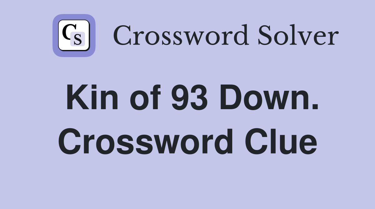 Kin of 93 Down. Crossword Clue