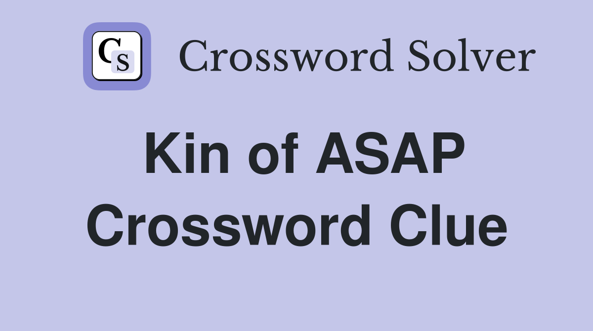 Kin of ASAP Crossword Clue