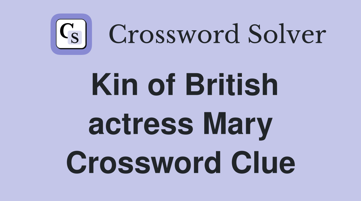 Kin of British actress Mary Crossword Clue
