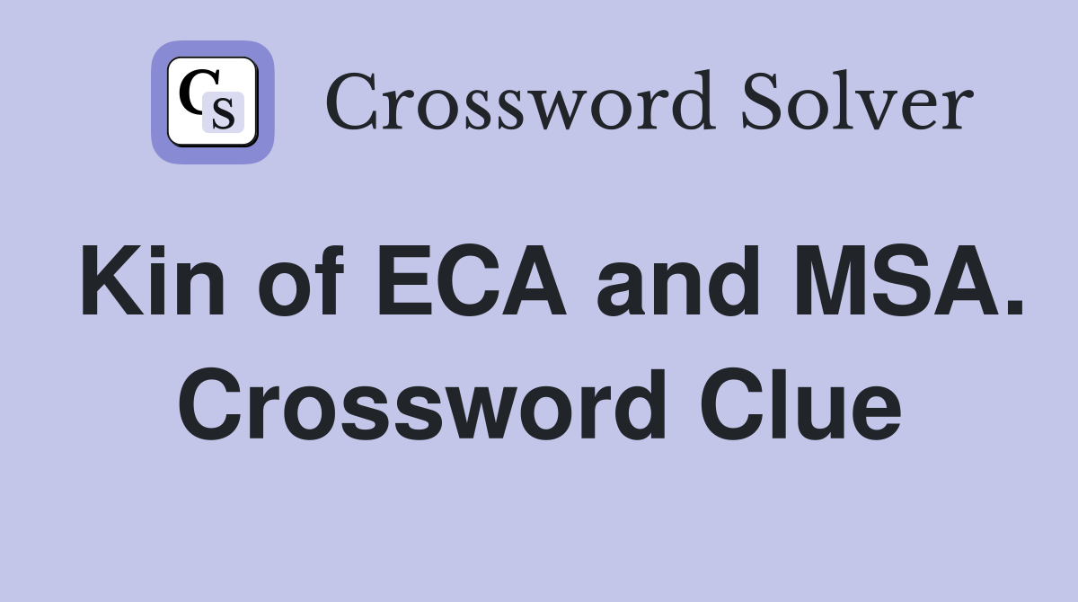 Kin of ECA and MSA. Crossword Clue