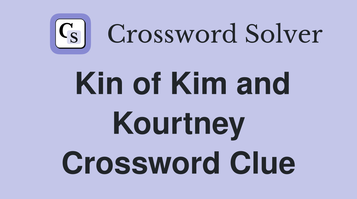 Kin of Kim and Kourtney Crossword Clue