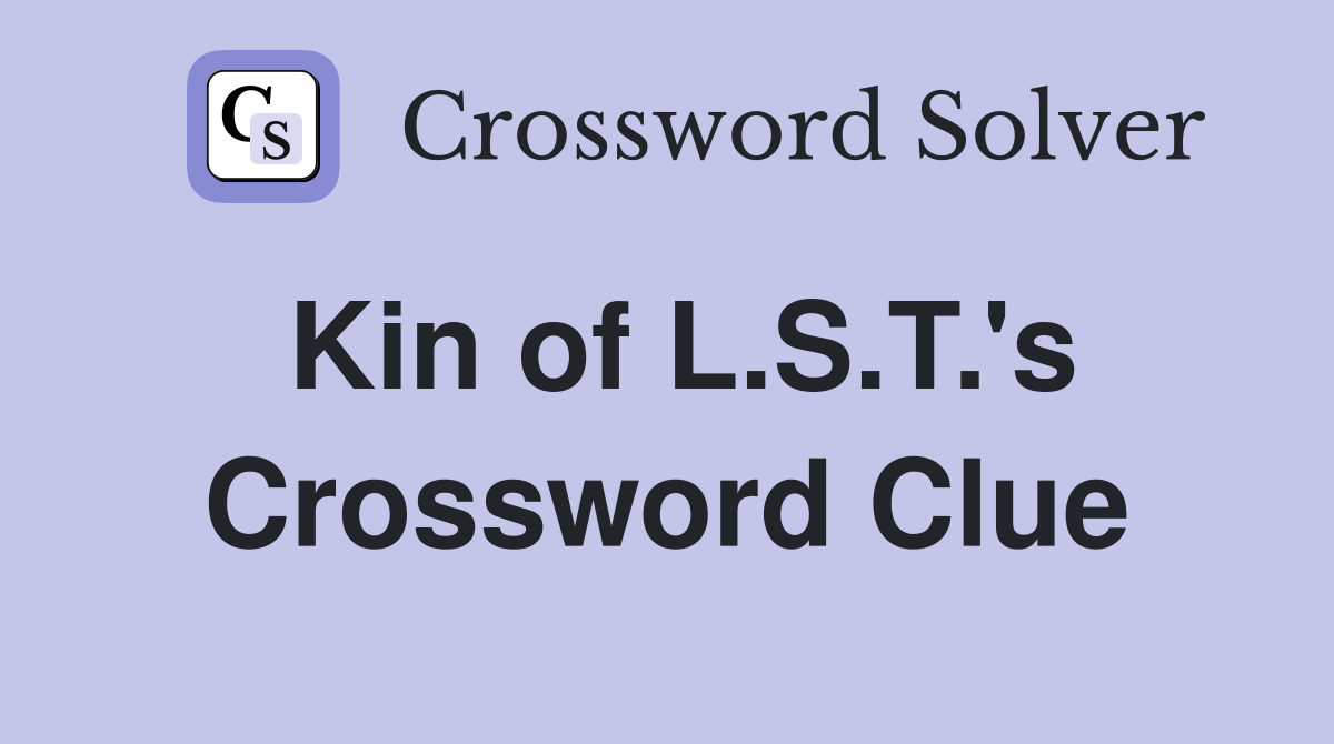 Kin of L.S.T.'s Crossword Clue