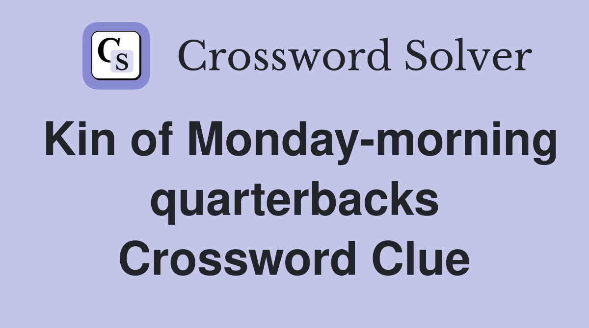 Kin of Monday-morning quarterbacks Crossword Clue