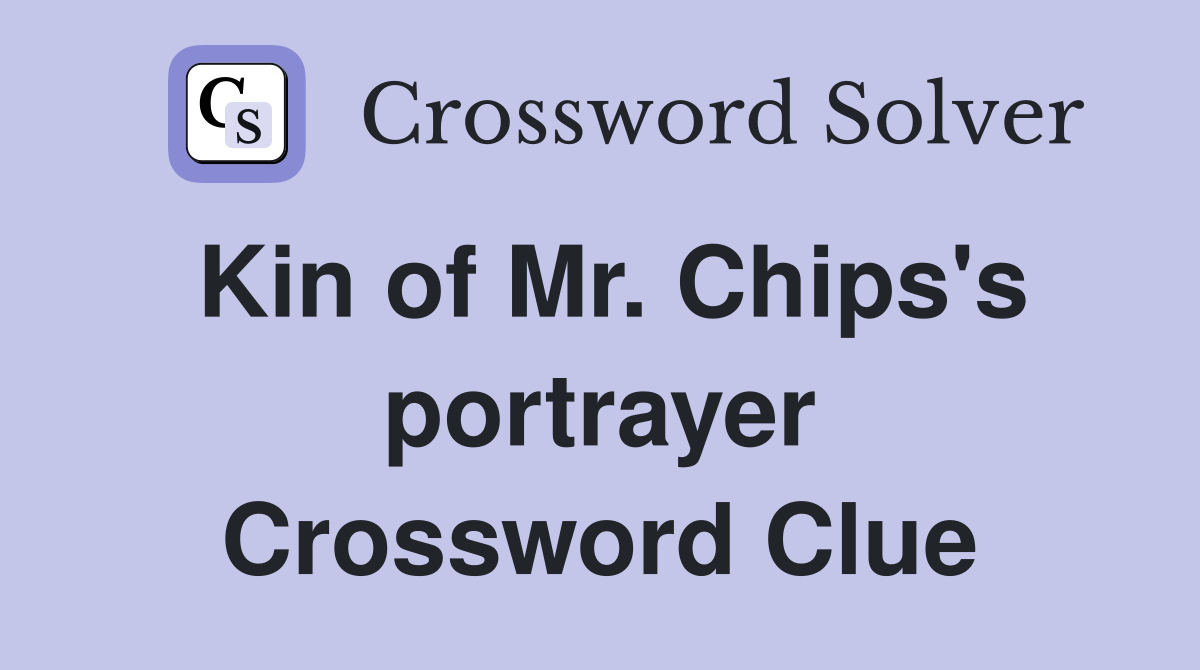 Kin of Mr. Chips's portrayer Crossword Clue