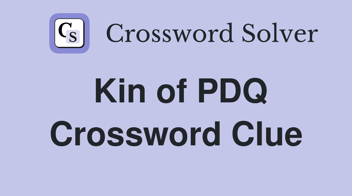 Kin of PDQ Crossword Clue