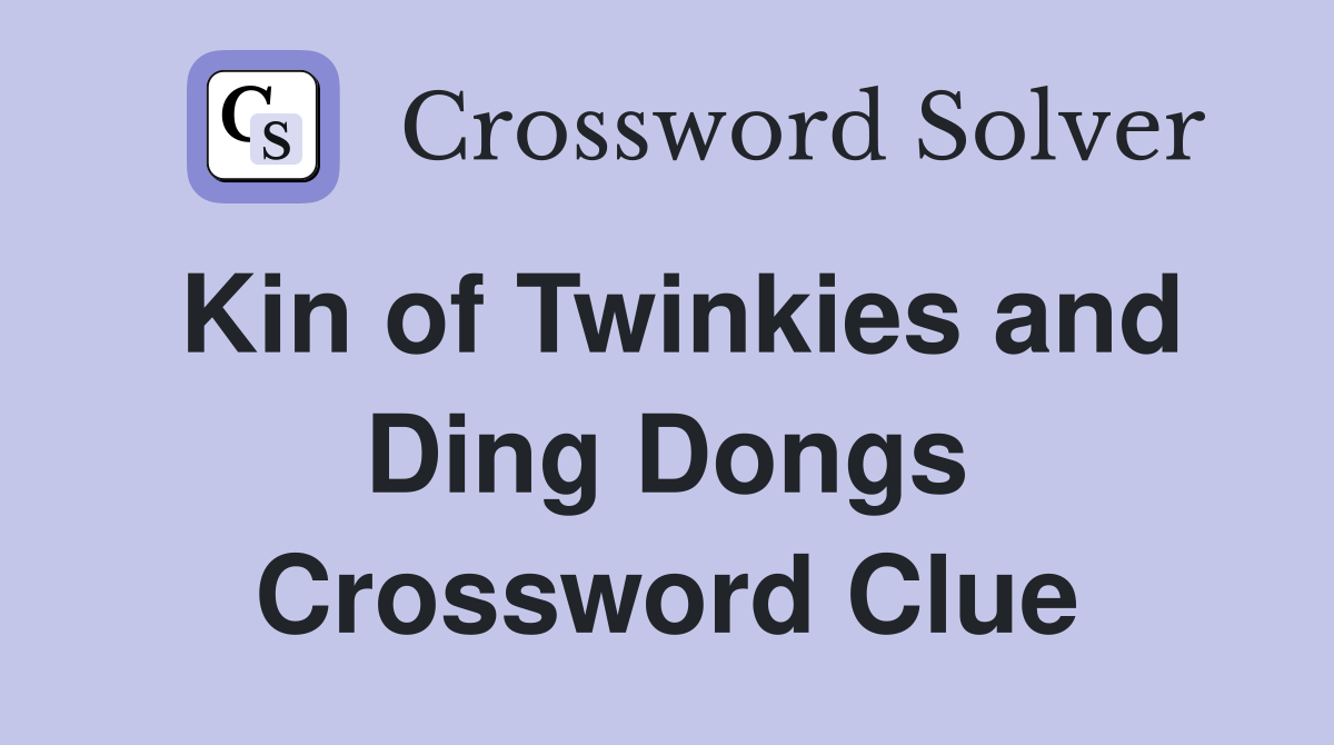 Kin of Twinkies and Ding Dongs Crossword Clue