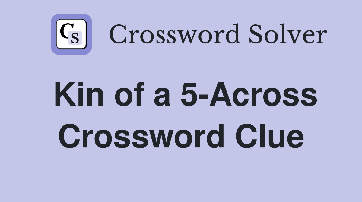 Kin of a 5-Across Crossword Clue