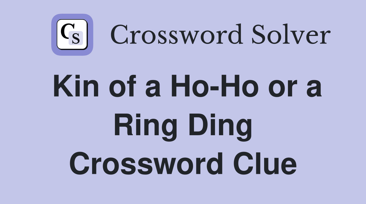Kin of a Ho-Ho or a Ring Ding Crossword Clue