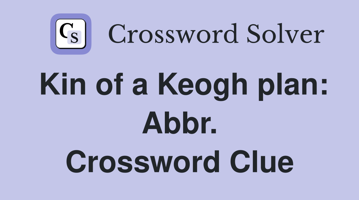 Kin of a Keogh plan: Abbr. Crossword Clue