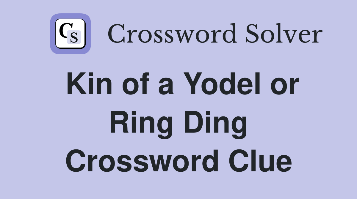 Kin of a Yodel or Ring Ding Crossword Clue