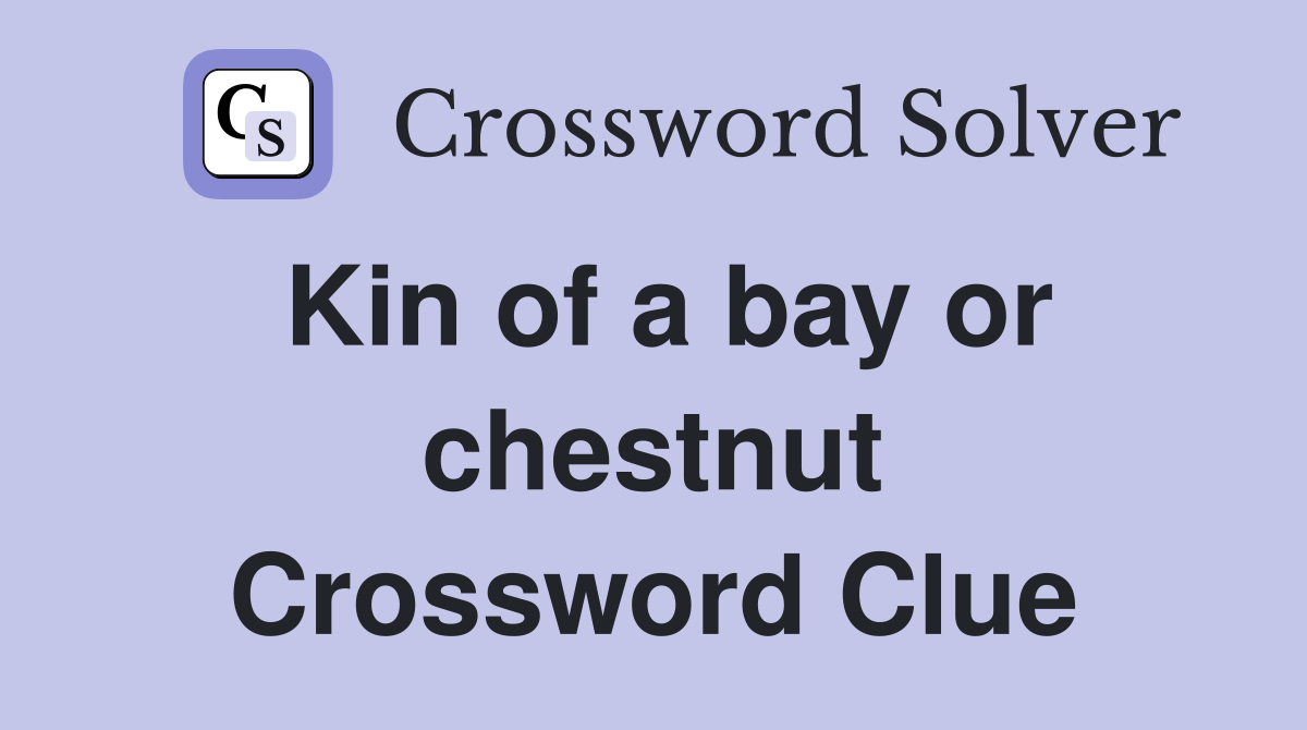 Kin of a bay or chestnut Crossword Clue