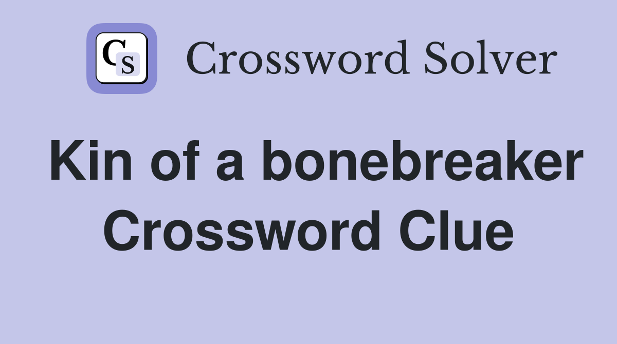 Kin of a bonebreaker Crossword Clue