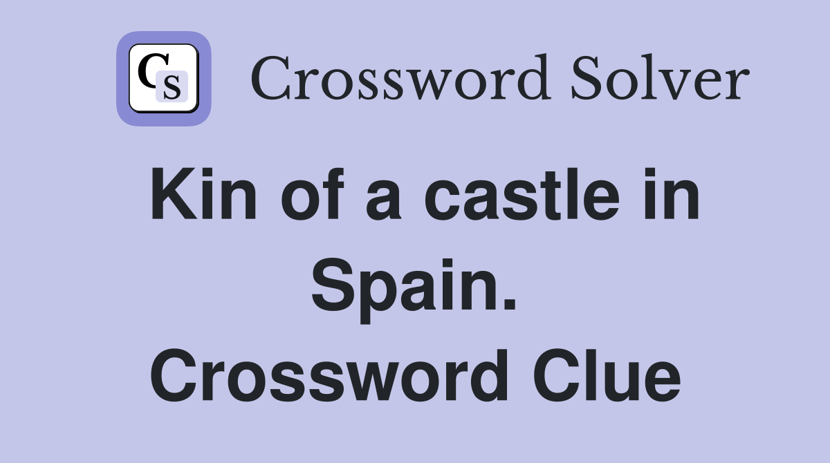 Kin of a castle in Spain. Crossword Clue