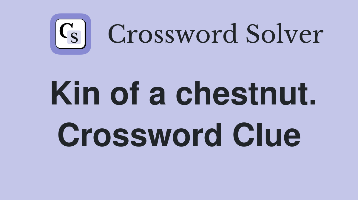 Kin of a chestnut. Crossword Clue