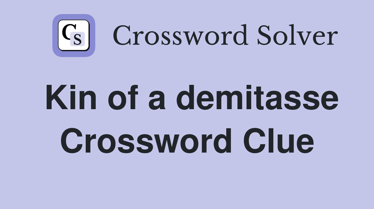 Kin of a demitasse Crossword Clue