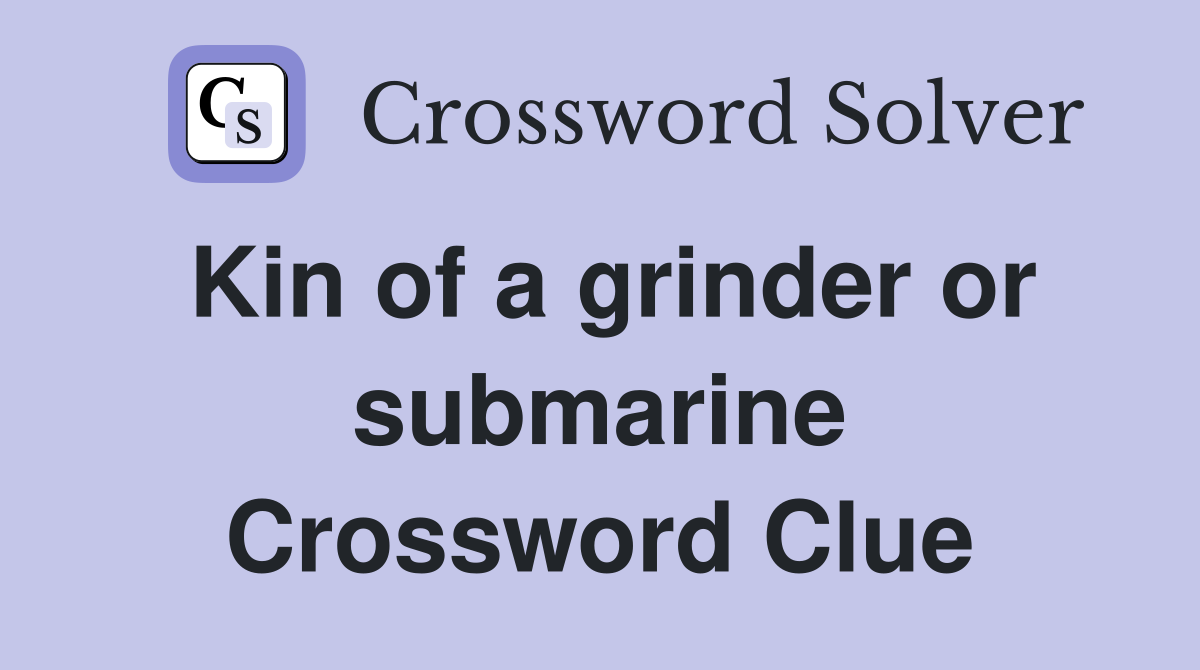 Kin of a grinder or submarine Crossword Clue