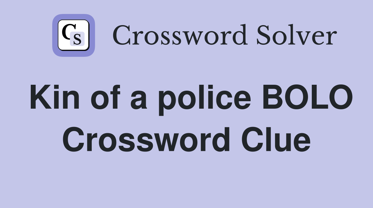 Kin of a police BOLO Crossword Clue