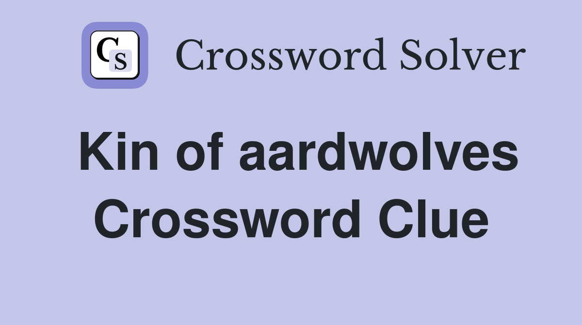 Kin of aardwolves Crossword Clue