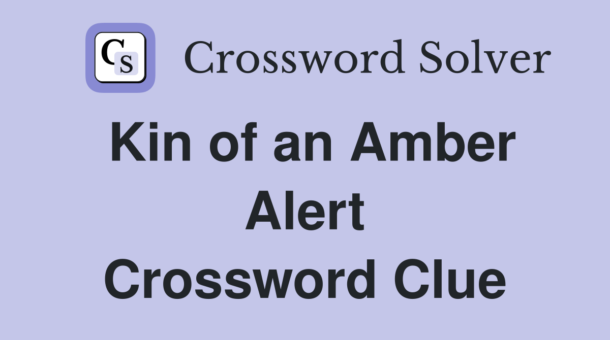 Kin of an Amber Alert Crossword Clue