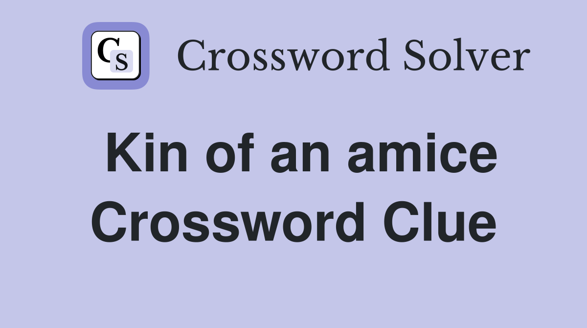 Kin of an amice Crossword Clue