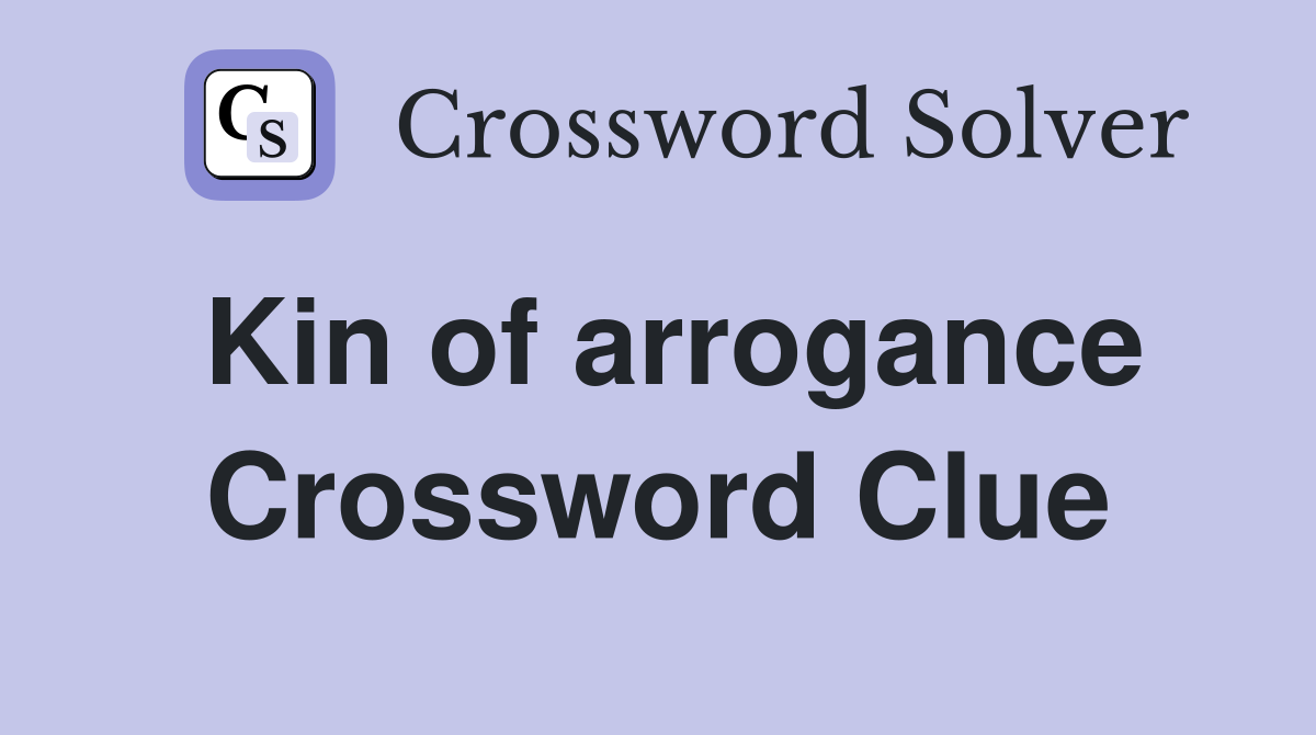 Kin of arrogance Crossword Clue