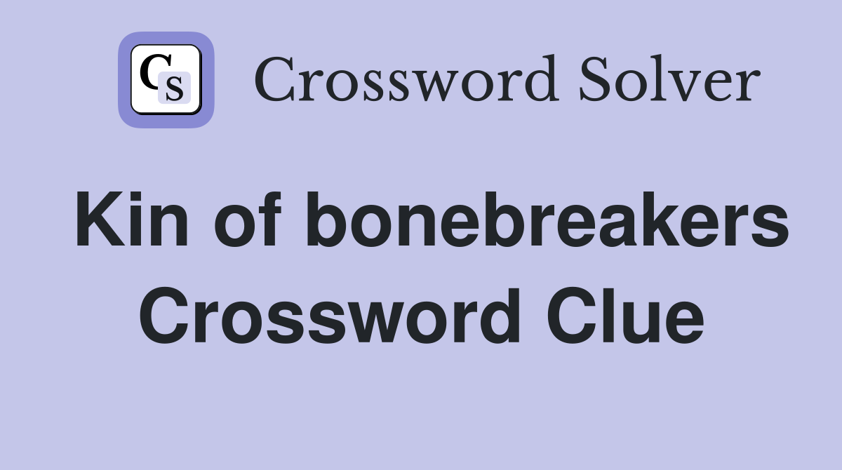 Kin of bonebreakers Crossword Clue