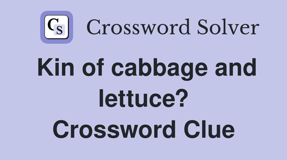 Kin of cabbage and lettuce? Crossword Clue