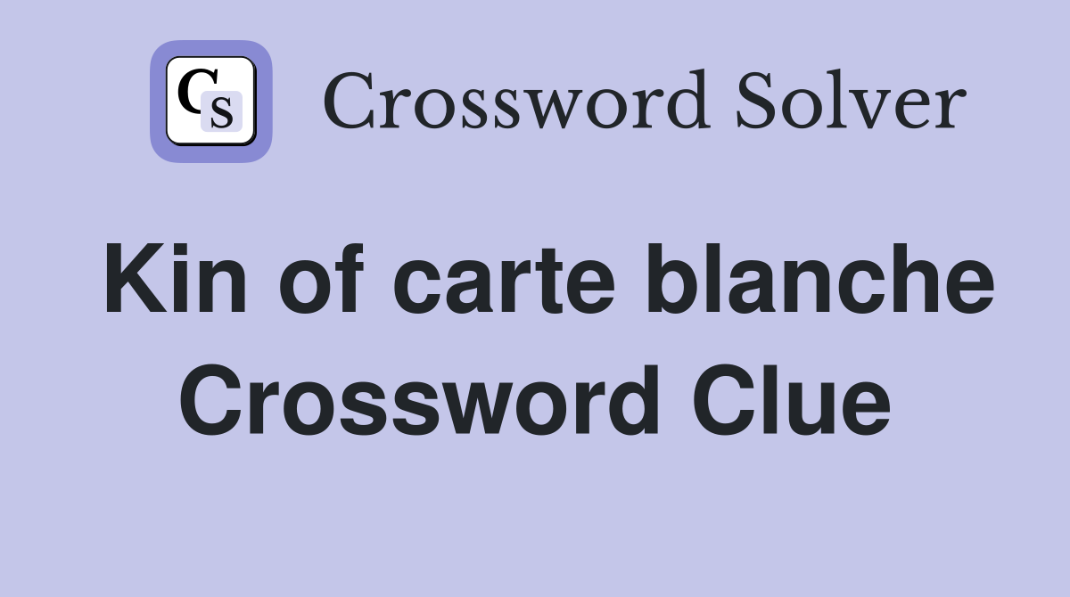 Kin of carte blanche Crossword Clue