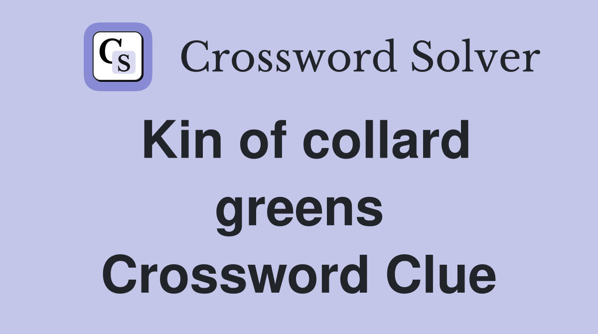 Kin of collard greens Crossword Clue