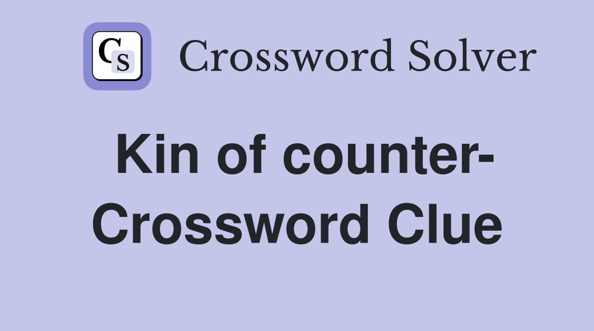 Kin of counter- Crossword Clue