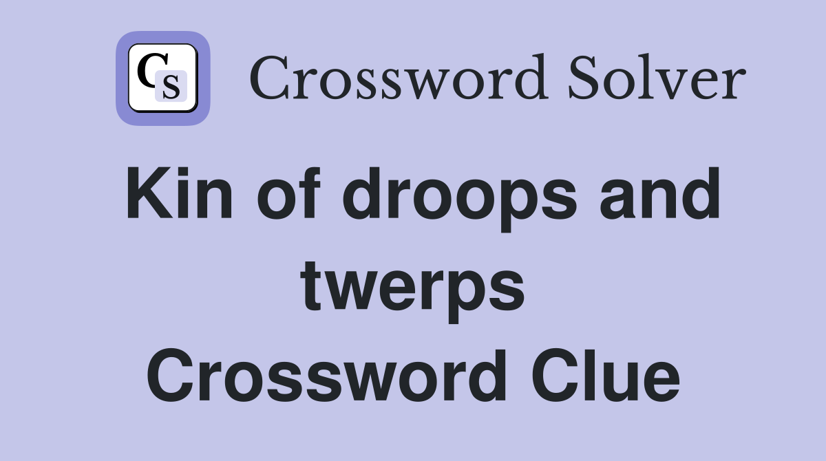 Kin of droops and twerps Crossword Clue