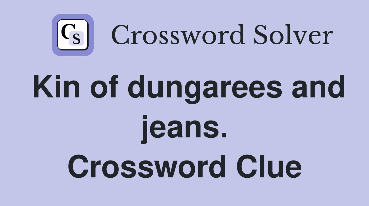 Kin of dungarees and jeans. Crossword Clue