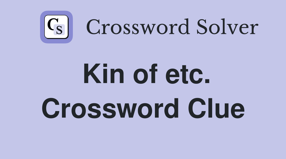 Kin of etc. Crossword Clue