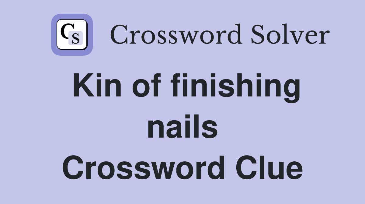 Kin of finishing nails Crossword Clue