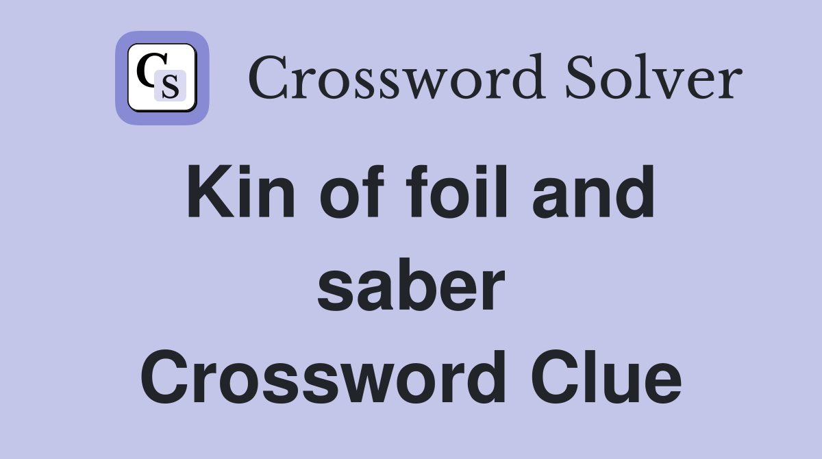 Kin of foil and saber Crossword Clue
