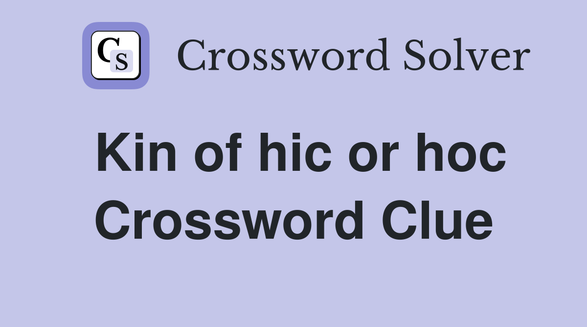 Kin of hic or hoc Crossword Clue