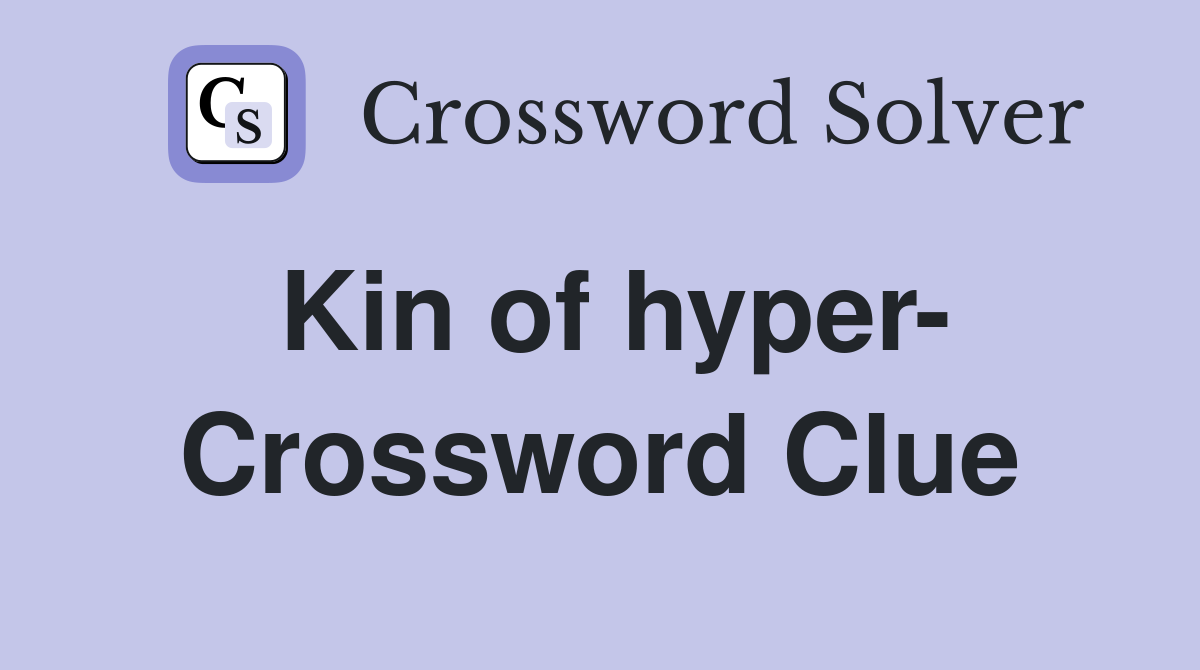 Kin of hyper- Crossword Clue