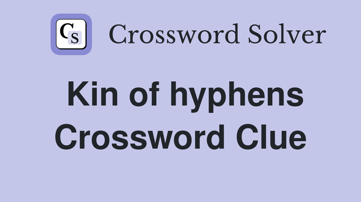 Kin of hyphens Crossword Clue