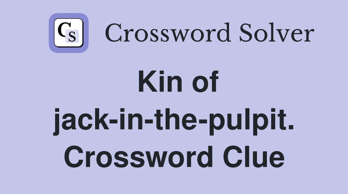 Kin of jack-in-the-pulpit. Crossword Clue