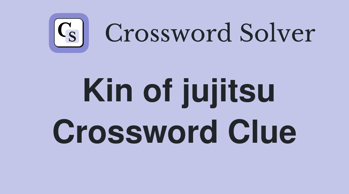 Kin of jujitsu Crossword Clue