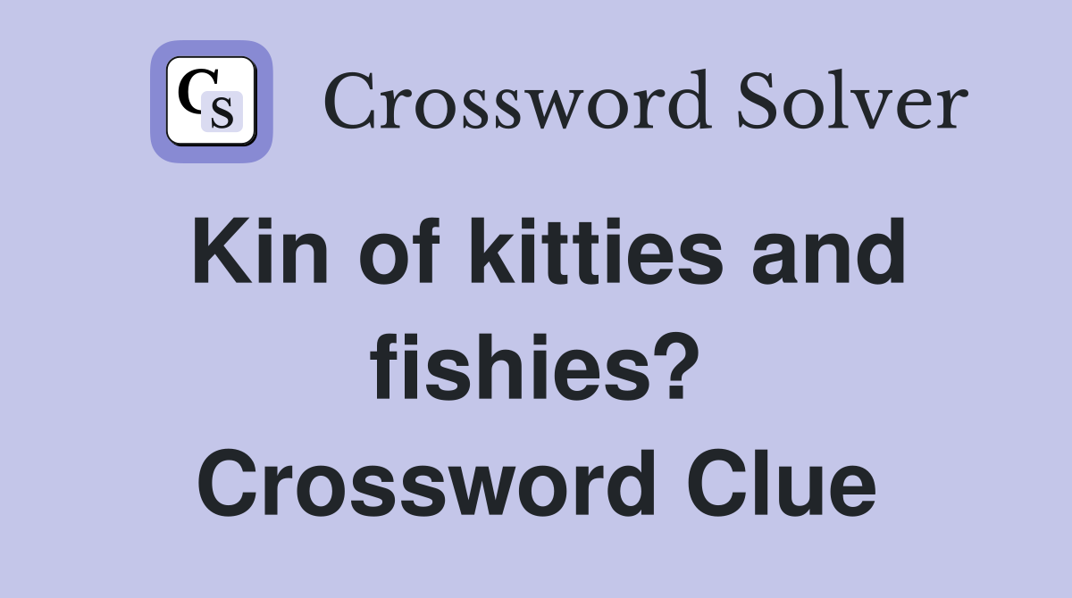 Kin of kitties and fishies? Crossword Clue