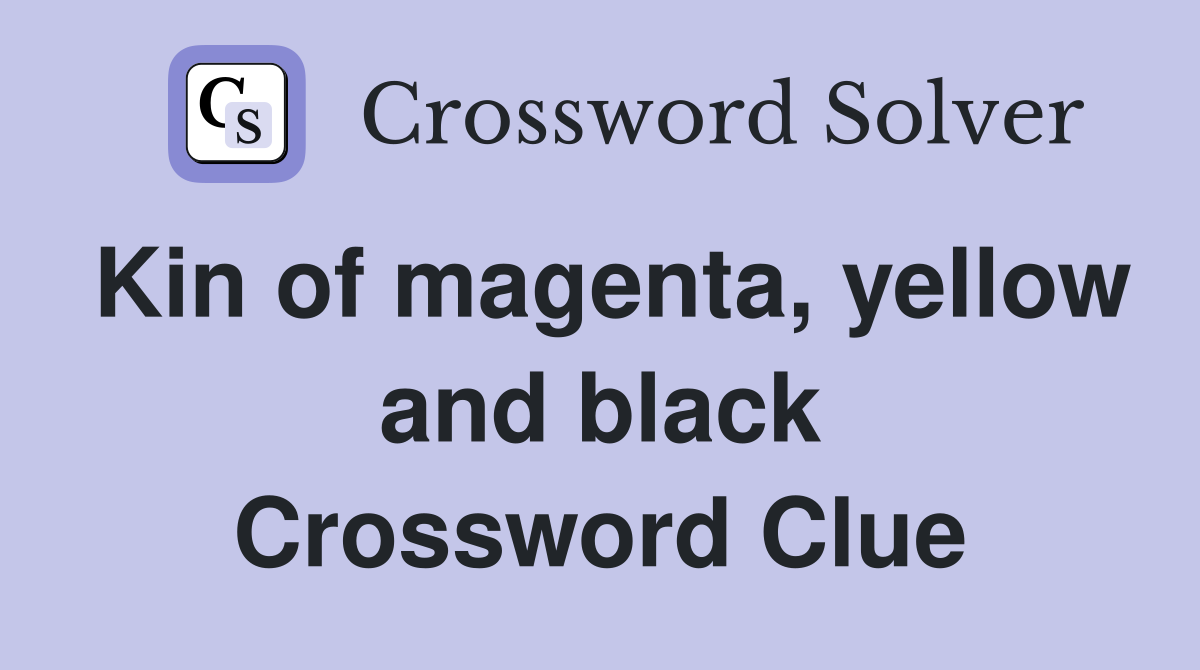 Kin of magenta, yellow and black Crossword Clue