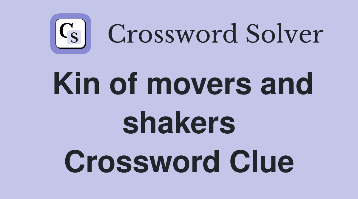 Kin of movers and shakers Crossword Clue