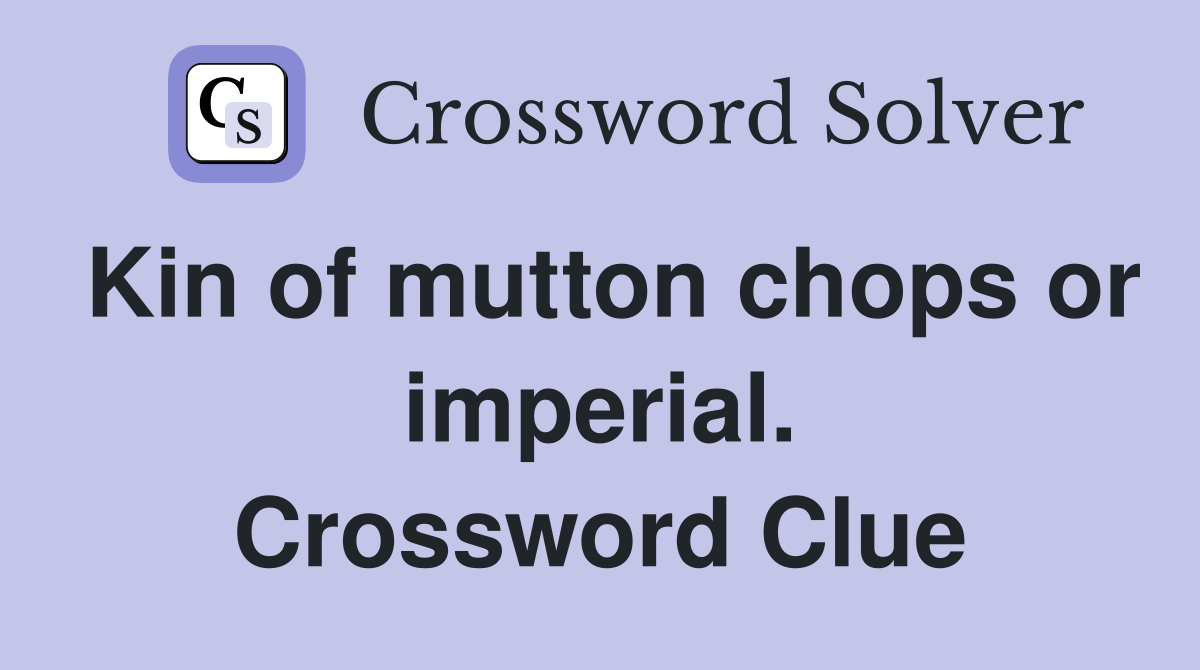Kin of mutton chops or imperial. Crossword Clue