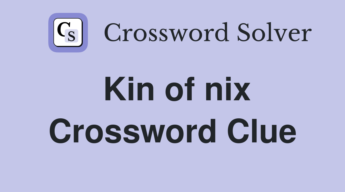 Kin of nix Crossword Clue