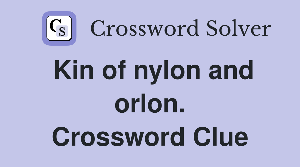 Kin of nylon and orlon. Crossword Clue