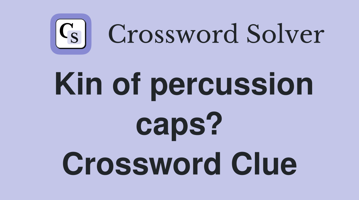 Kin of percussion caps? Crossword Clue